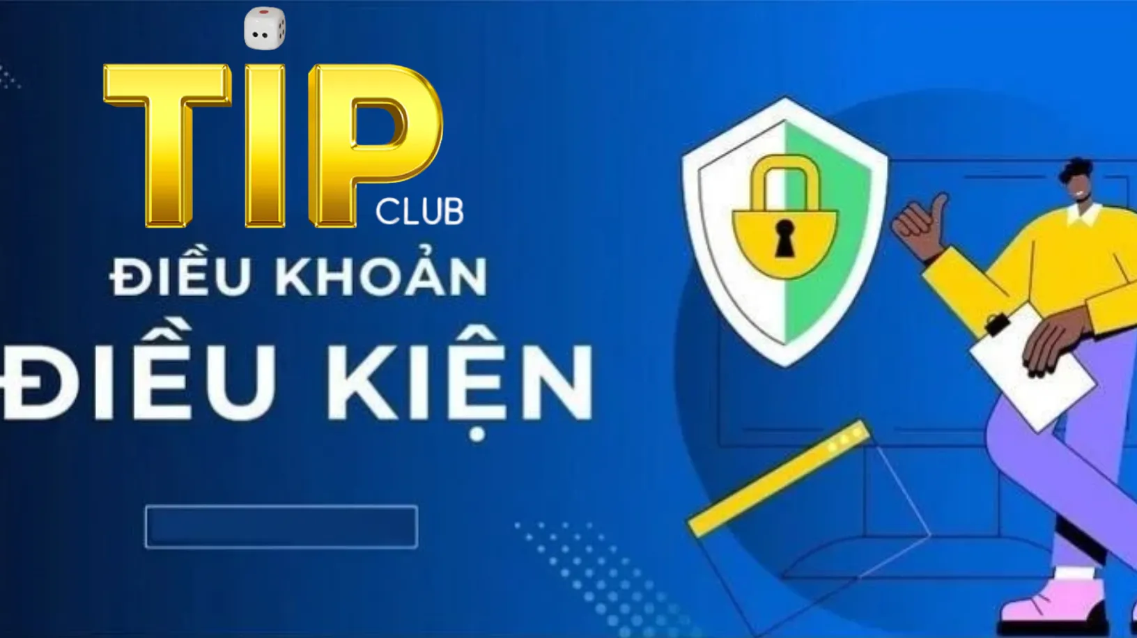 Điều khoản và điều kiện Tip Club đặt bảo mật thông tin lên hàng đầu Điều khoản và điều kiện Tip Club đặt bảo mật thông tin lên hàng đầu